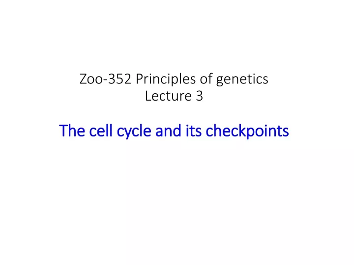 zoo 352 principles of genetics lecture 3 the cell cycle and its checkpoints