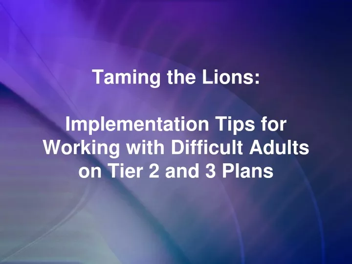 taming the lions implementation tips for working with difficult a dults on tier 2 and 3 plans