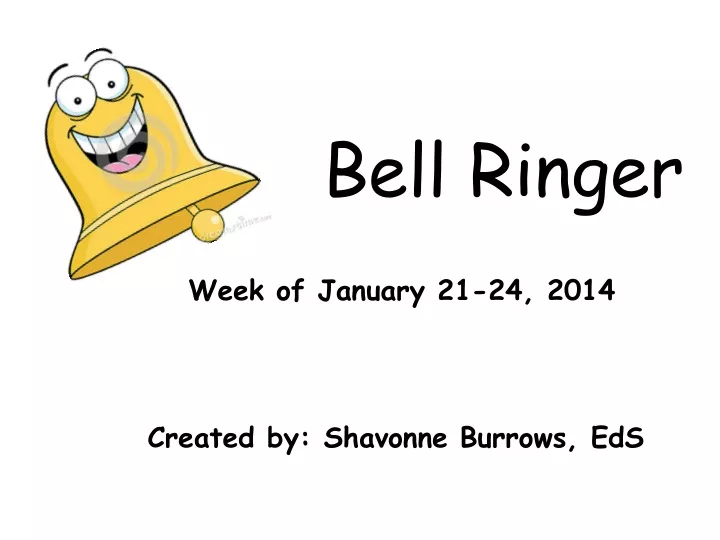 bell ringer week of january 21 24 2014 created by shavonne burrows eds
