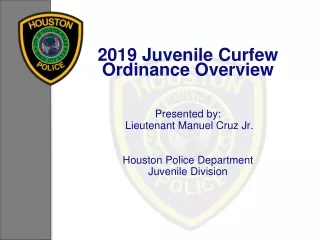 2019 Juvenile Curfew Ordinance Overview Presented by:   Lieutenant Manuel Cruz Jr.
