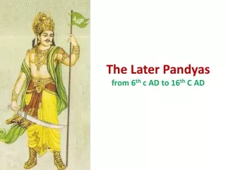 The Later Pandyas from 6 th  c AD to 16 th  C AD