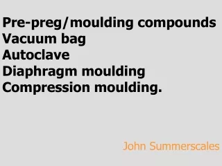 Pre-preg/moulding compounds Vacuum bag Autoclave Diaphragm moulding Compression moulding.