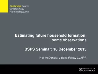 Estimating future household formation: some observations BSPS Seminar: 16 December 2013