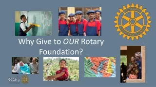 Why Give to  OUR  Rotary Foundation?