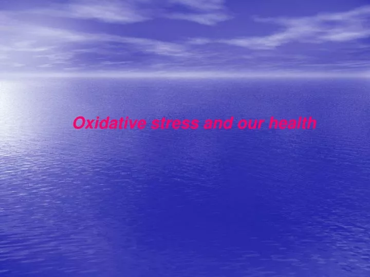 oxidative stress and our health