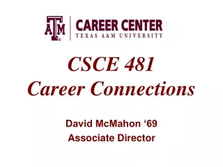 CSCE 481  Career Connections David McMahon ‘69 Associate Director