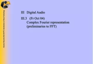 III	Digital Audio III.3 	(Fr Oct 04) 	 Complex Fourier representation (preliminaries to FFT)