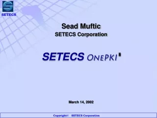 Sead Muftic SETECS Corporation SETECS  OnePKI  March 14, 2002