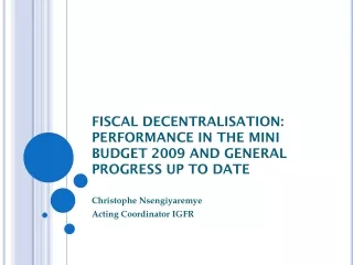 FISCAL DECENTRALISATION: PERFORMANCE IN THE MINI BUDGET 2009 AND GENERAL PROGRESS UP TO DATE