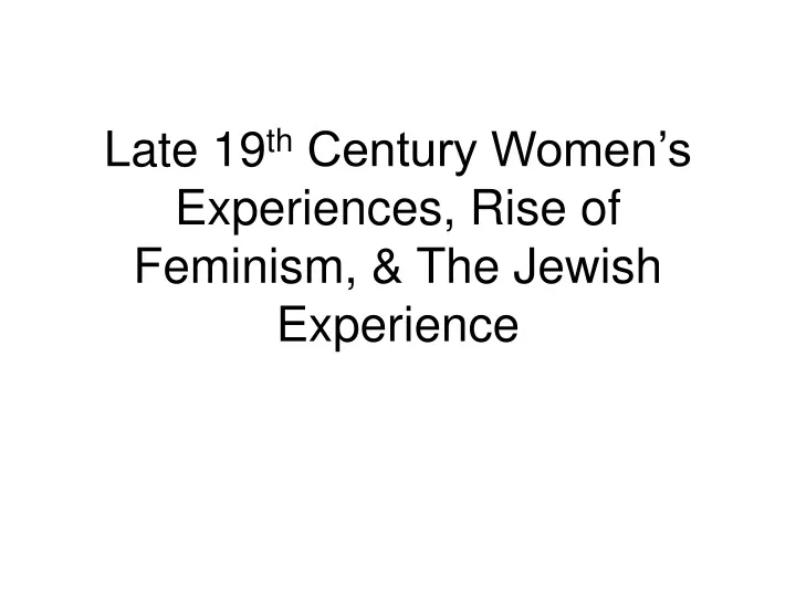 late 19 th century women s experiences rise of feminism the jewish experience