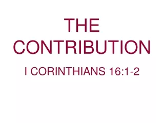 THE CONTRIBUTION  I CORINTHIANS 16:1-2