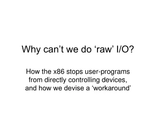 Why can’t we do ‘raw’ I/O?