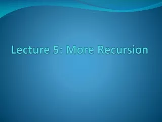 Lecture 5: More Recursion