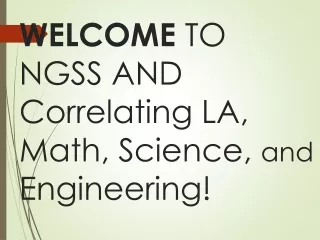 WELCOME  TO NGSS AND Correlating LA, Math, Science,  and Engineering!