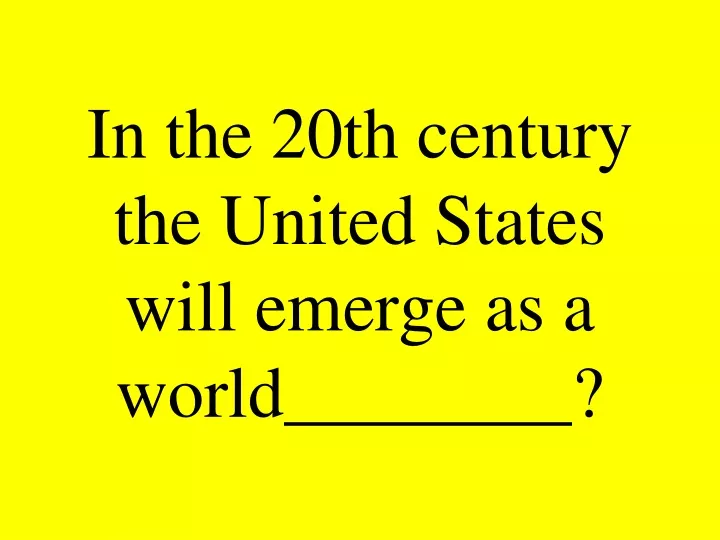 in the 20th century the united states will emerge as a world