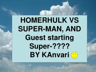 HOMERHULK VS SUPER-MAN, AND Guest starting Super-????  BY KAnvari