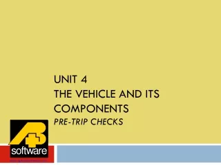 Unit 4 THE VEHICLE AND ITS COMPONENTS PRE-TRIP CHECKS