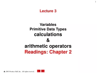 Lecture 3 Variables Primitive Data Types  calculations &amp; arithmetic operators Readings: Chapter 2