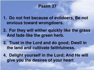 Psalm 37   Do not fret because of evildoers, Be not envious toward wrongdoers.