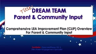 DREAM TEAM Parent &amp; Community Input  Comprehensive LEA Improvement Plan (CLIP) Overview