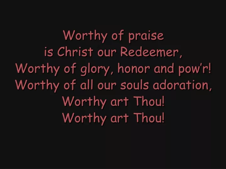 worthy of praise is christ our redeemer worthy