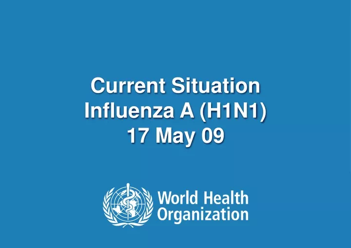 current situation influenza a h1n1 17 may 09