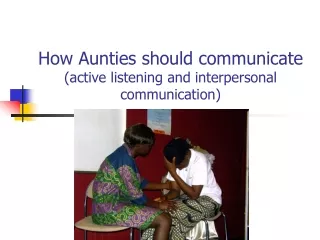 How Aunties should communicate  (active listening and interpersonal communication)