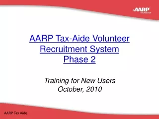 AARP Tax-Aide Volunteer Recruitment System Phase 2 Training for New Users October, 2010