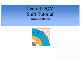 Central DQM  Shift Tutorial Online/Offline