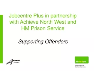 Jobcentre Plus in partnership with Achieve North West and HM Prison Service Supporting Offenders