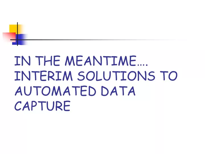 in the meantime interim solutions to automated data capture