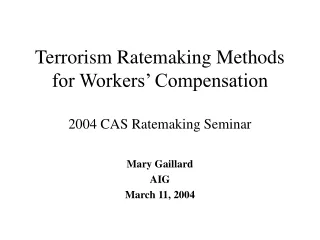 Terrorism Ratemaking Methods for Workers’ Compensation 2004 CAS Ratemaking Seminar