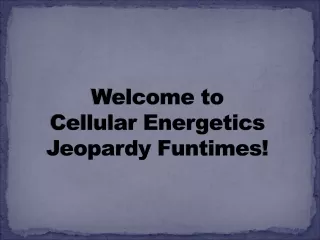 Welcome to  Cellular Energetics Jeopardy  Funtimes !