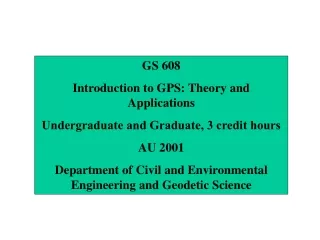 GS 608 Introduction to GPS: Theory and Applications Undergraduate and Graduate, 3 credit hours