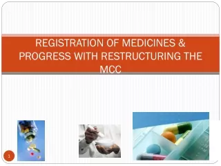 REGISTRATION OF MEDICINES &amp; PROGRESS WITH RESTRUCTURING THE MCC