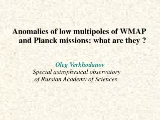 Anomalies of low multipoles of WMAP       and Planck missions: what are they ? Oleg Verkhodanov