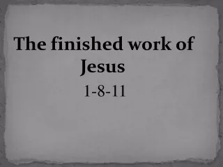 The finished work of 			Jesus 1-8-11