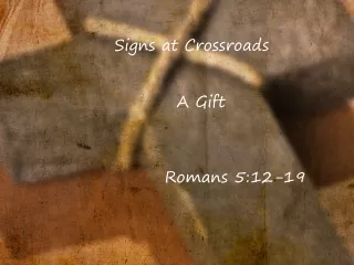 Signs at Crossroads    A Gift               Romans 5:12-19