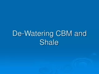 De-Watering CBM and Shale