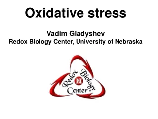 Oxidative stress Vadim Gladyshev Redox Biology Center, University of Nebraska
