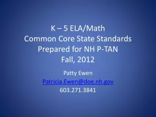 K – 5 ELA/Math Common Core State Standards Prepared for NH P-TAN Fall, 2012