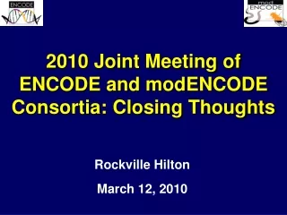 2010 Joint Meeting of ENCODE and  modENCODE  Consortia: Closing Thoughts