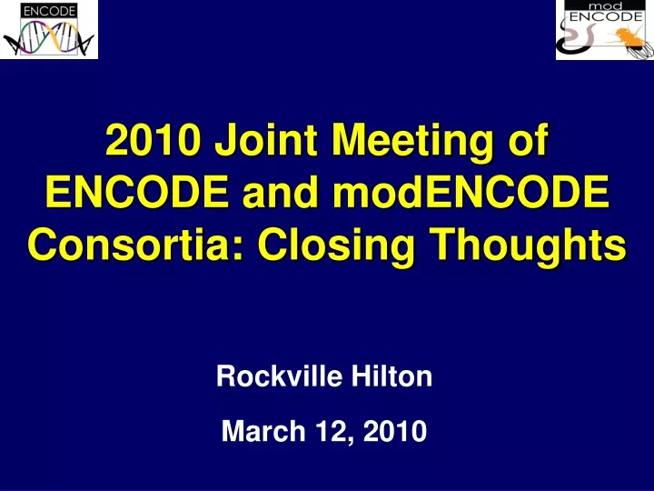 2010 joint meeting of encode and modencode consortia closing thoughts