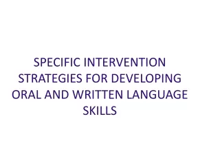 SPECIFIC INTERVENTION STRATEGIES FOR DEVELOPING ORAL AND WRITTEN LANGUAGE SKILLS