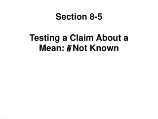 Section 8-5  Testing a Claim About a Mean:  ?  Not Known