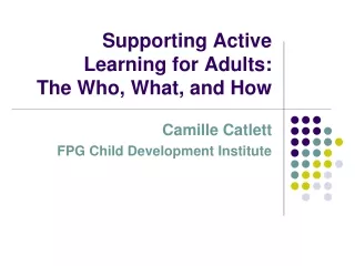 Supporting Active Learning for Adults:  The Who, What, and How
