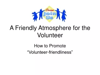 A Friendly Atmosphere for the Volunteer