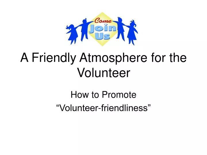 a friendly atmosphere for the volunteer