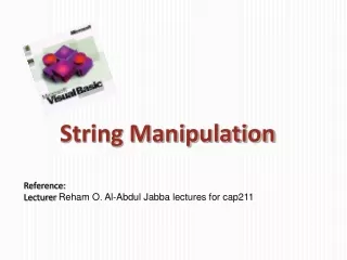 String Manipulation Reference: Lecturer  Reham  O. Al-Abdul  Jabba  lectures for cap211