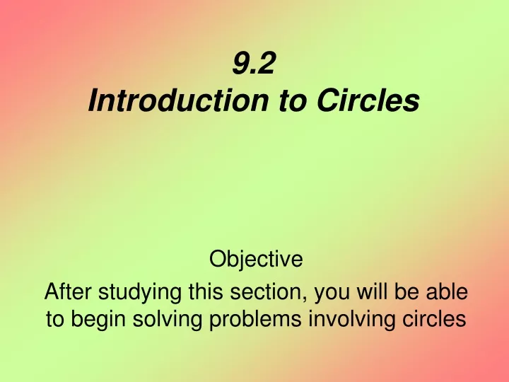 objective after studying this section you will be able to begin solving problems involving circles